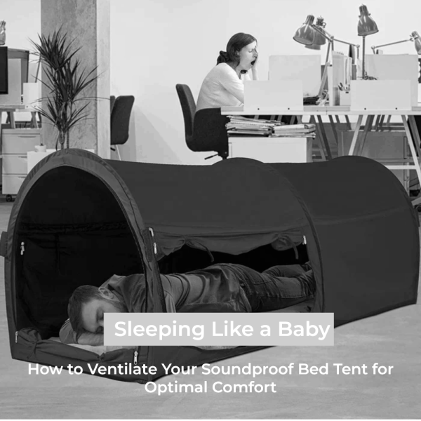 Sleep Soundly in Soundproof Bed Tent - Our Guide to Optimizing Ventilation for Optimal Comfort.